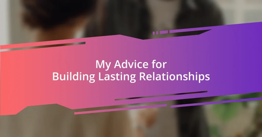 My Advice for Building Lasting Relationships