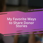 My Favorite Ways to Share Donor Stories