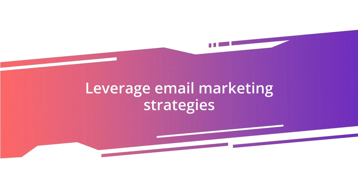 Leverage email marketing strategies